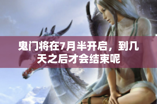 鬼门将在7月半开启，到几天之后才会结束呢
