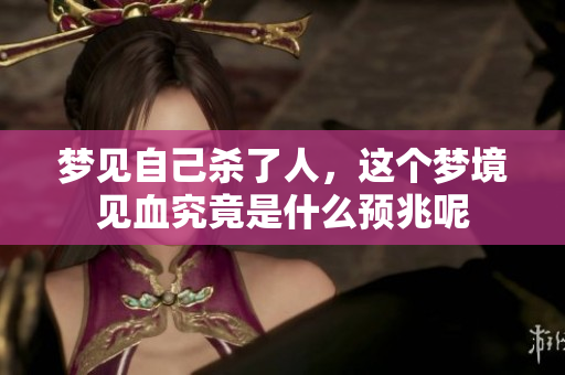 梦见自己杀了人，这个梦境见血究竟是什么预兆呢