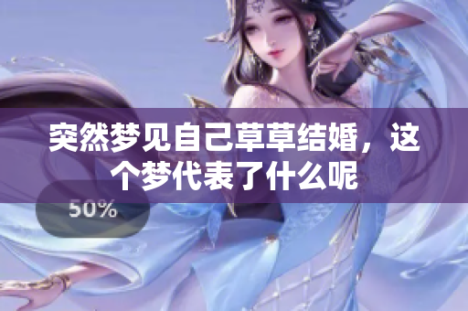 突然梦见自己草草结婚，这个梦代表了什么呢