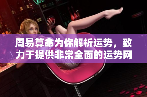 周易算命为你解析运势，致力于提供非常全面的运势网服务