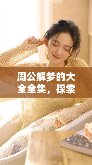 周公解梦的大全全集，探索梦境背后的深层含义与启示