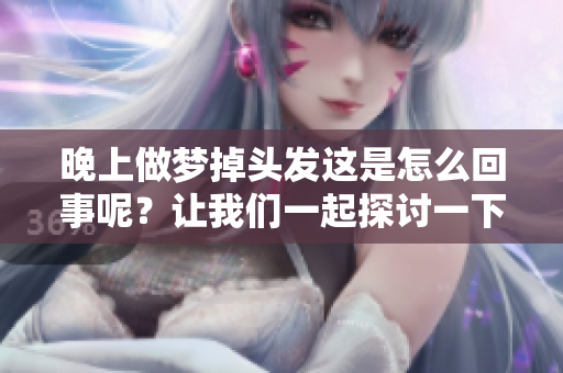 晚上做梦掉头发这是怎么回事呢？让我们一起探讨一下这个问题吧