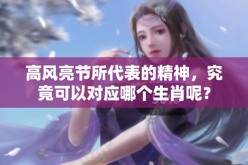 高风亮节所代表的精神，究竟可以对应哪个生肖呢？