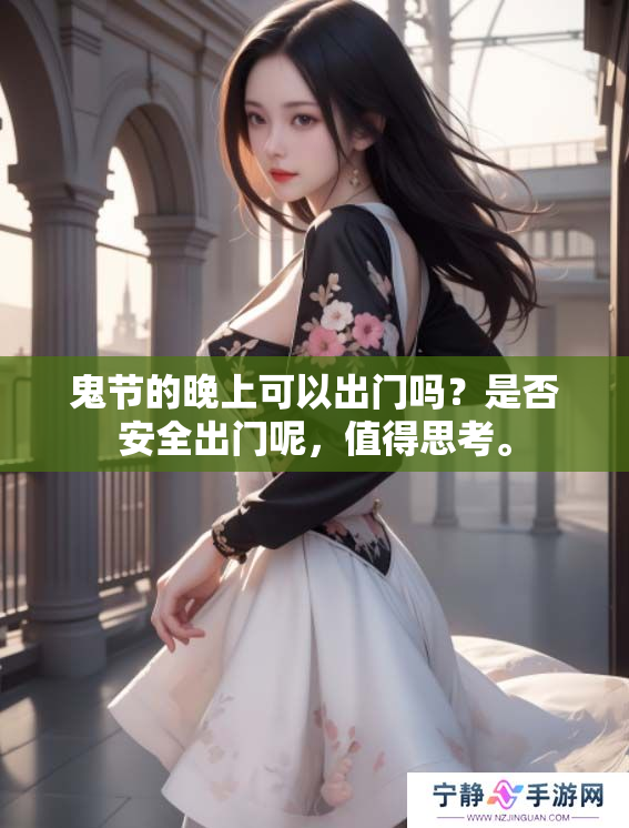 鬼节的晚上可以出门吗？是否安全出门呢，值得思考。