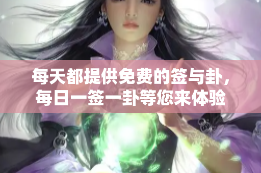 每天都提供免费的签与卦，每日一签一卦等您来体验