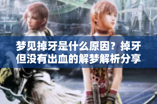 梦见掉牙是什么原因？掉牙但没有出血的解梦解析分享