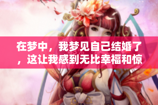 在梦中，我梦见自己结婚了，这让我感到无比幸福和惊喜