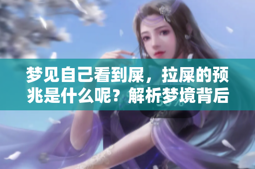 梦见自己看到屎，拉屎的预兆是什么呢？解析梦境背后的含义