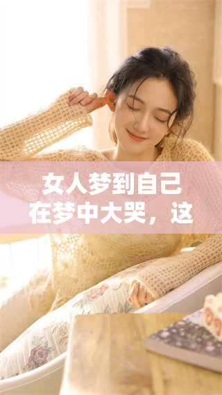女人梦到自己在梦中大哭，这样的梦境预示着什么呢