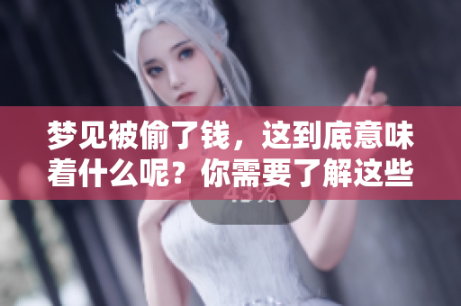 梦见被偷了钱，这到底意味着什么呢？你需要了解这些梦境背后的含义。