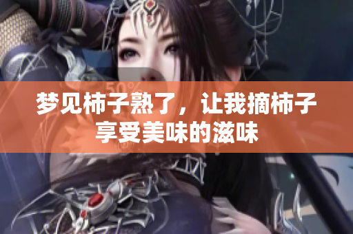 梦见柿子熟了，让我摘柿子享受美味的滋味