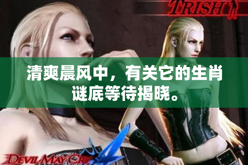 清爽晨风中，有关它的生肖谜底等待揭晓。