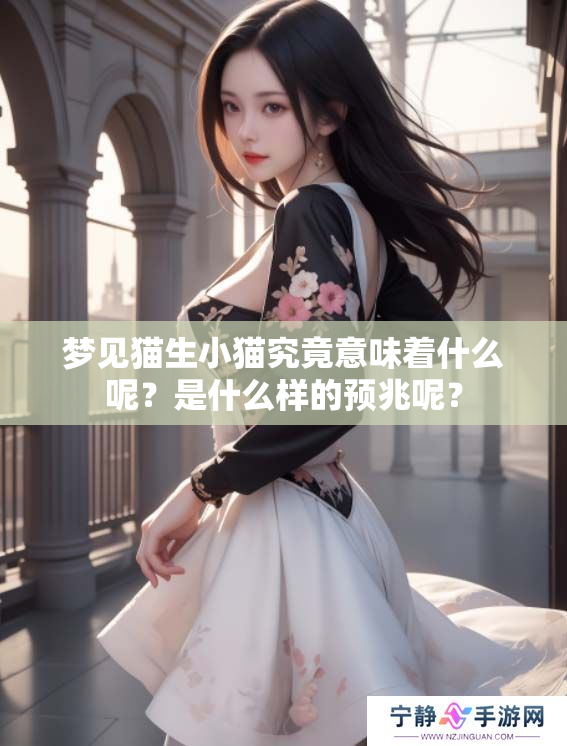 梦见猫生小猫究竟意味着什么呢？是什么样的预兆呢？
