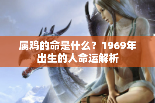属鸡的命是什么？1969年出生的人命运解析