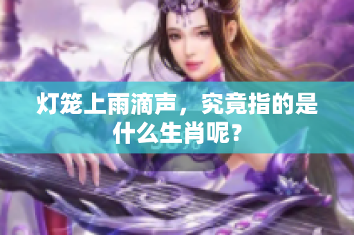 灯笼上雨滴声，究竟指的是什么生肖呢？