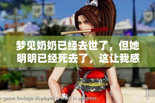 梦见奶奶已经去世了，但她明明已经死去了，这让我感到困惑
