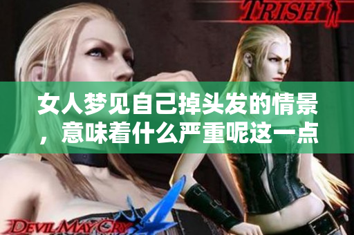 女人梦见自己掉头发的情景，意味着什么严重呢这一点值得深思