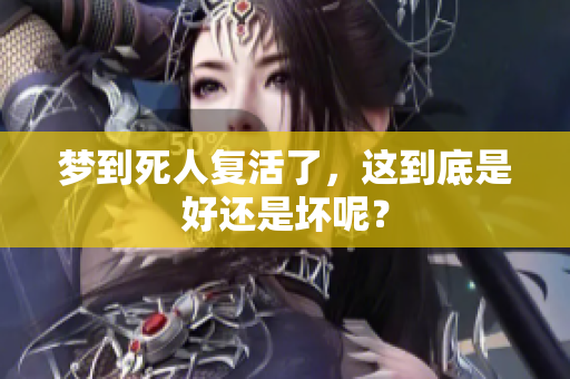 梦到死人复活了，这到底是好还是坏呢？