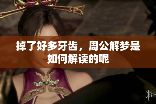 掉了好多牙齿，周公解梦是如何解读的呢