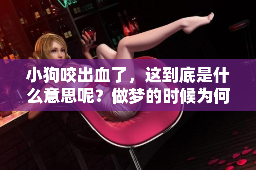 小狗咬出血了，这到底是什么意思呢？做梦的时候为何会出现这样的情节？