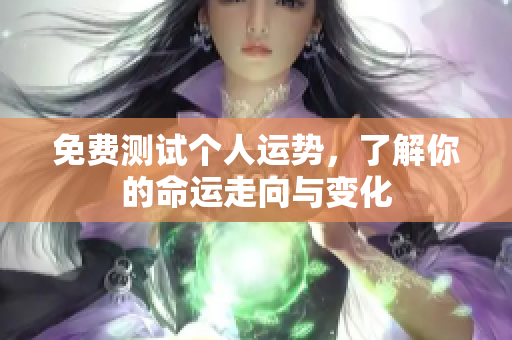 免费测试个人运势，了解你的命运走向与变化
