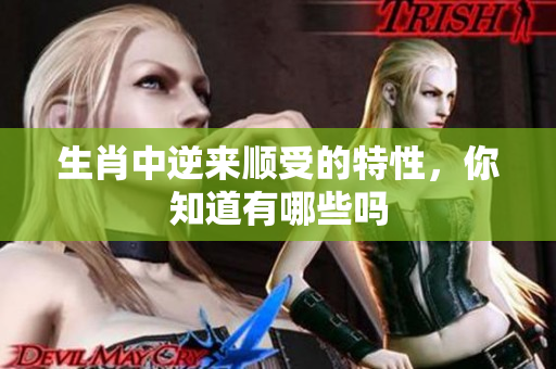 生肖中逆来顺受的特性，你知道有哪些吗