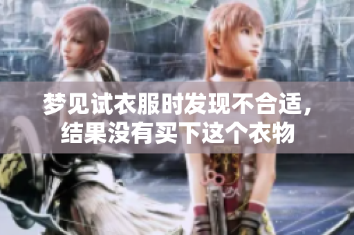 梦见试衣服时发现不合适，结果没有买下这个衣物