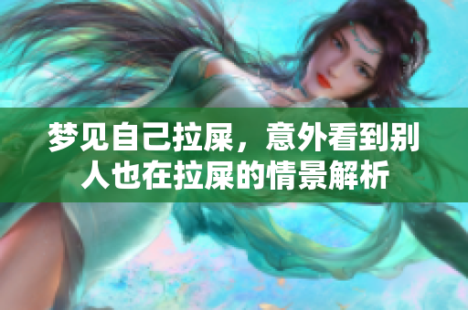 梦见自己拉屎，意外看到别人也在拉屎的情景解析