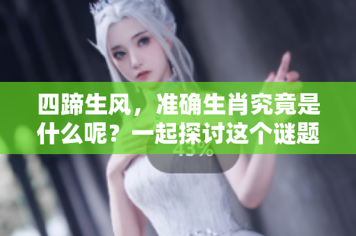 四蹄生风，准确生肖究竟是什么呢？一起探讨这个谜题吧！