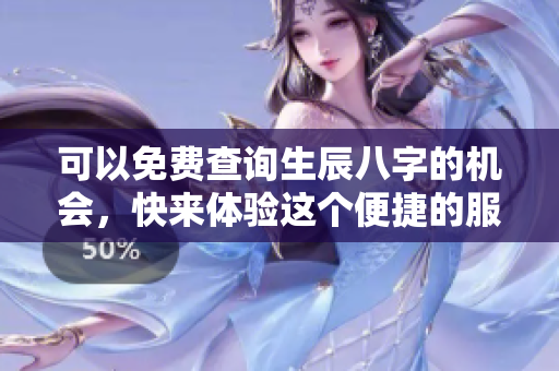可以免费查询生辰八字的机会，快来体验这个便捷的服务吧