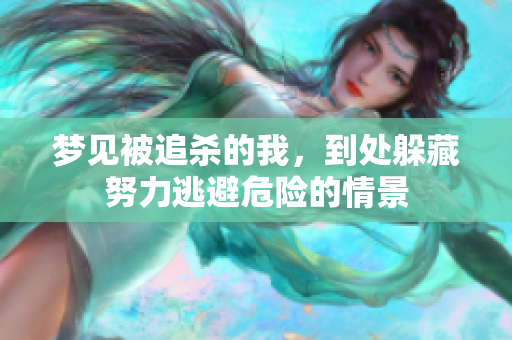 梦见被追杀的我，到处躲藏努力逃避危险的情景