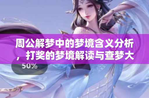 周公解梦中的梦境含义分析，打奖的梦境解读与查梦大全的关系探讨