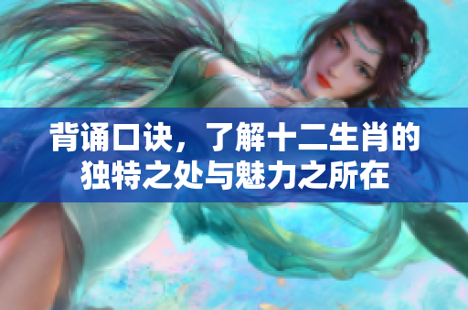 背诵口诀，了解十二生肖的独特之处与魅力之所在