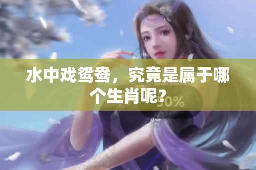 水中戏鸳鸯，究竟是属于哪个生肖呢？