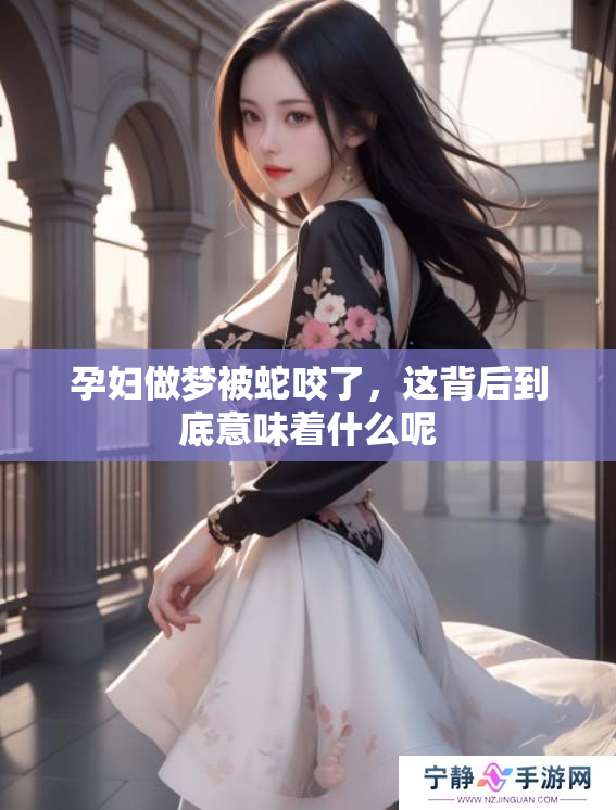 孕妇做梦被蛇咬了，这背后到底意味着什么呢