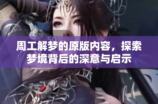 周工解梦的原版内容，探索梦境背后的深意与启示