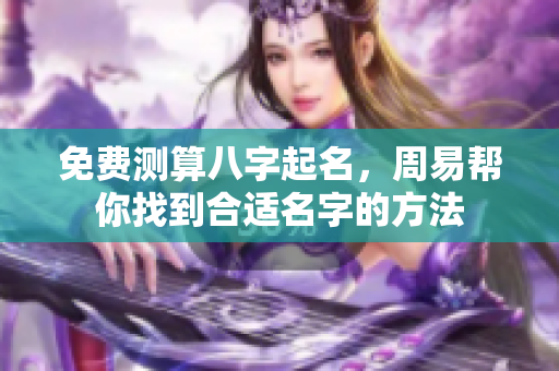 免费测算八字起名，周易帮你找到合适名字的方法