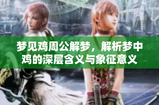 梦见鸡周公解梦，解析梦中鸡的深层含义与象征意义