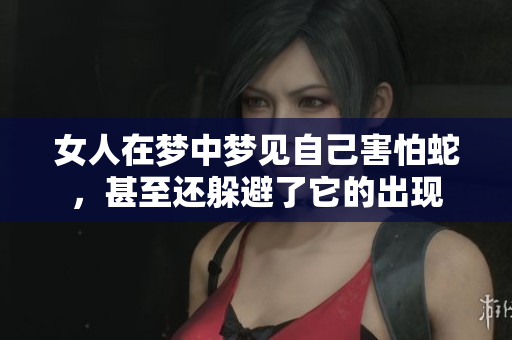 女人在梦中梦见自己害怕蛇，甚至还躲避了它的出现