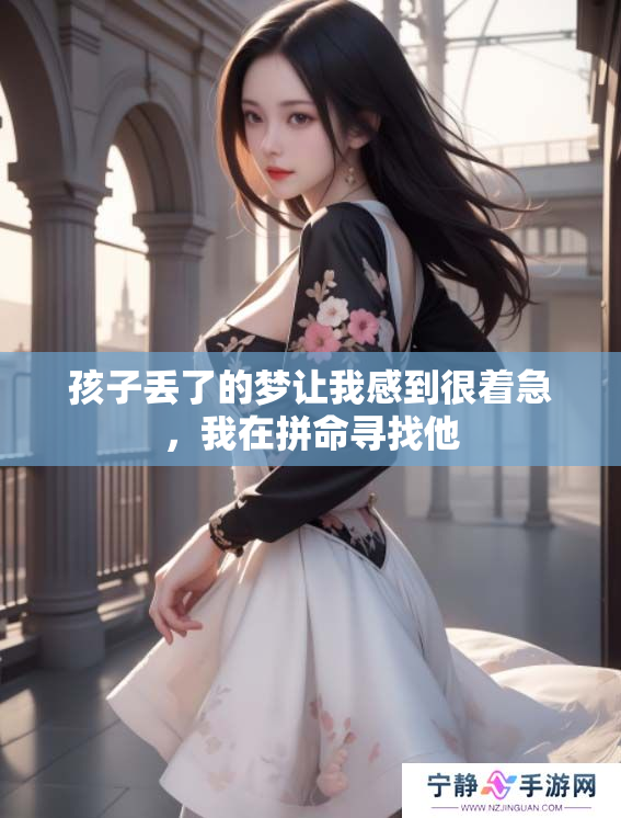 孩子丢了的梦让我感到很着急，我在拼命寻找他