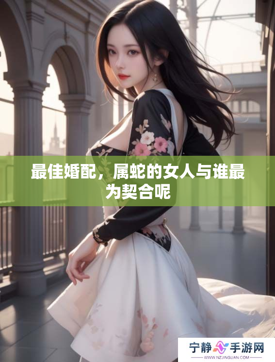 最佳婚配，属蛇的女人与谁最为契合呢