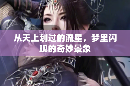 从天上划过的流星，梦里闪现的奇妙景象