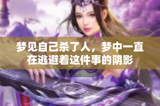 梦见自己杀了人，梦中一直在逃避着这件事的阴影