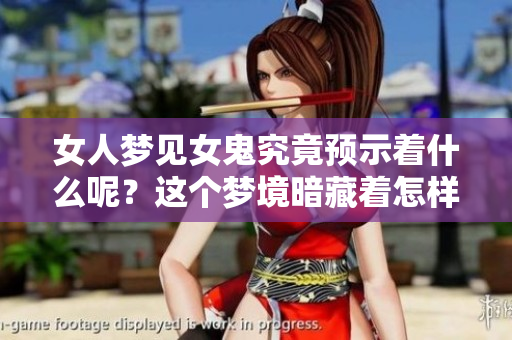 女人梦见女鬼究竟预示着什么呢？这个梦境暗藏着怎样的意义。