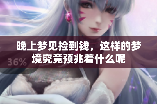 晚上梦见捡到钱，这样的梦境究竟预兆着什么呢