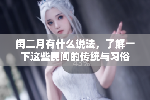闰二月有什么说法，了解一下这些民间的传统与习俗