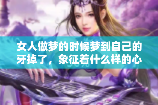 女人做梦的时候梦到自己的牙掉了，象征着什么样的心理暗示呢