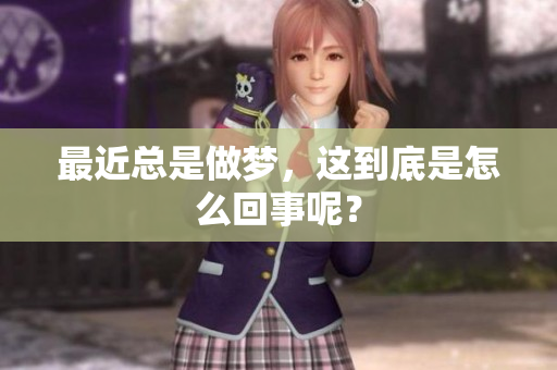 最近总是做梦，这到底是怎么回事呢？