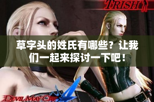 草字头的姓氏有哪些？让我们一起来探讨一下吧！