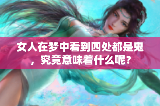 女人在梦中看到四处都是鬼，究竟意味着什么呢？